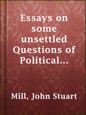 cover image of Essays on some unsettled Questions of Political Economy